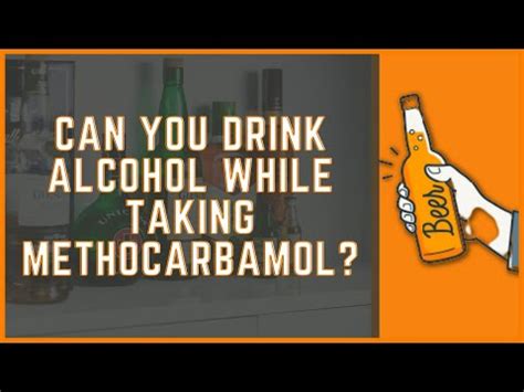 You want to know. . How long after taking methocarbamol can i drink